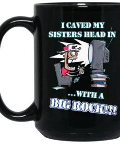 I Caved My Sisters Head In With A Big Rock Mug Shirt Sweatshirt Long Sleeve Hoodie Tank Mug 1 I Caved My Sisters Head In With A Big Rock Mug Shirt Sweatshirt Long Sleeve Hoodie Tank Mug 2