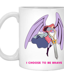 I Choose To Be Brave Queen Angella Mug Shirt Sweatshirt Long Sleeve Hoodie Tank Mug 1