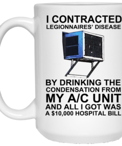 I Contracted Legionnaires' Disease By Drinking The Condensation From My AC Unit Mug Shirt Sweatshirt Long Sleeve Hoodie Tank Mug 1 I Contracted Legionnaires Disease By Drinking The Condensation From My AC Unit Mug Shirt Sweatshirt Long Sleeve Hoodie Tank Mug 2