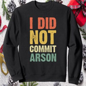 I Did Not Commit Arson Sweatshirt