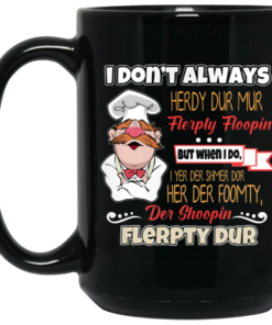 I Dont Always Herdy Bur Mur Flerpty Floopin Fozzie Bear Mug Shirt Sweatshirt Long Sleeve Hoodie Tank Mug 2