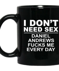 I Dont Need Sex Daniel Andrews Fucks Me Everyday Black Mug Shirt Sweatshirt Long Sleeve Hoodie Tank Mug 1