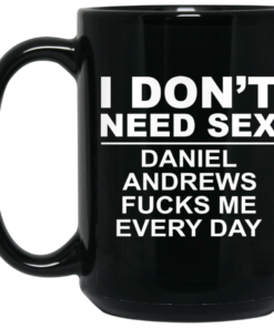 I Dont Need Sex Daniel Andrews Fucks Me Everyday Black Mug Shirt Sweatshirt Long Sleeve Hoodie Tank Mug 2