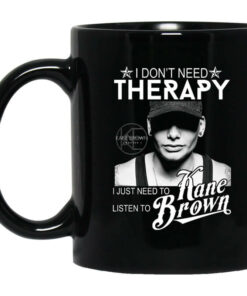I Dont Need Therapy I Just Need To Listen To Kane Brown Mug Shirt Sweatshirt Long Sleeve Hoodie Tank Mug 1