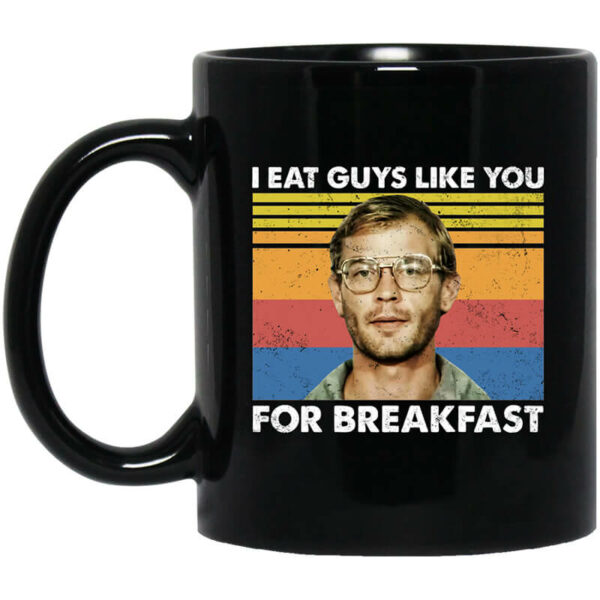 I Eat Guys Like You For Breakfast Jeffrey Dahmer Mug Shirt Sweatshirt Long Sleeve Hoodie Tank Mug