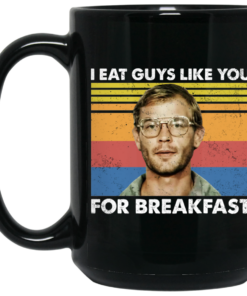 I Eat Guys Like You For Breakfast Jeffrey Dahmer Mug Shirt Sweatshirt Long Sleeve Hoodie Tank Mug 1 I Eat Guys Like You For Breakfast Jeffrey Dahmer Mug Shirt Sweatshirt Long Sleeve Hoodie Tank Mug 2