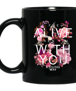 I Feel Alive When Im With You Adelitas Way Mug Shirt Sweatshirt Long Sleeve Hoodie Tank Mug 1