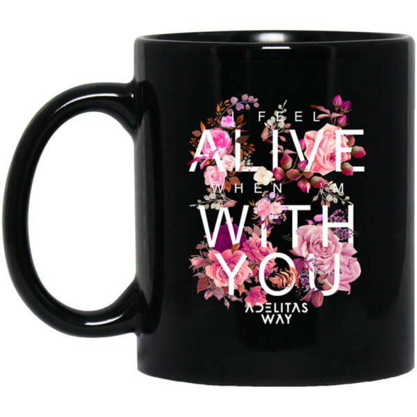 I Feel Alive When I’m With You – Adelitas Way Mug Shirt Sweatshirt Long Sleeve Hoodie Tank Mug