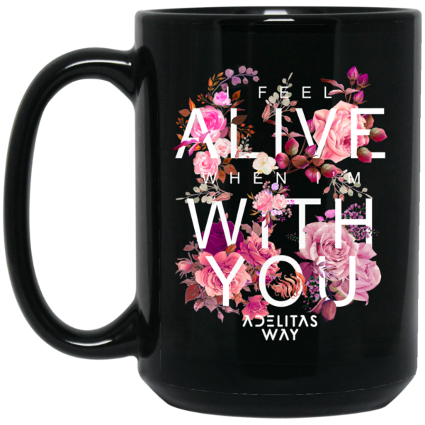 I Feel Alive When I’m With You – Adelitas Way Mug Shirt Sweatshirt Long Sleeve Hoodie Tank Mug