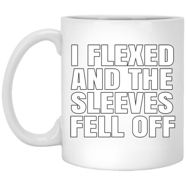 I Flexed And The Sleeves Fell Off Mug Shirt Sweatshirt Long Sleeve Hoodie Tank Mug