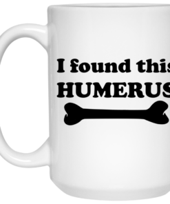 I Found This Humerus Mug Shirt Sweatshirt Long Sleeve Hoodie Tank Mug 2