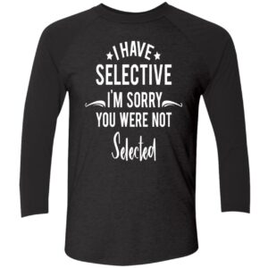 I Have Selective IM Sorry You Were Not Selected Sweatshirt 2