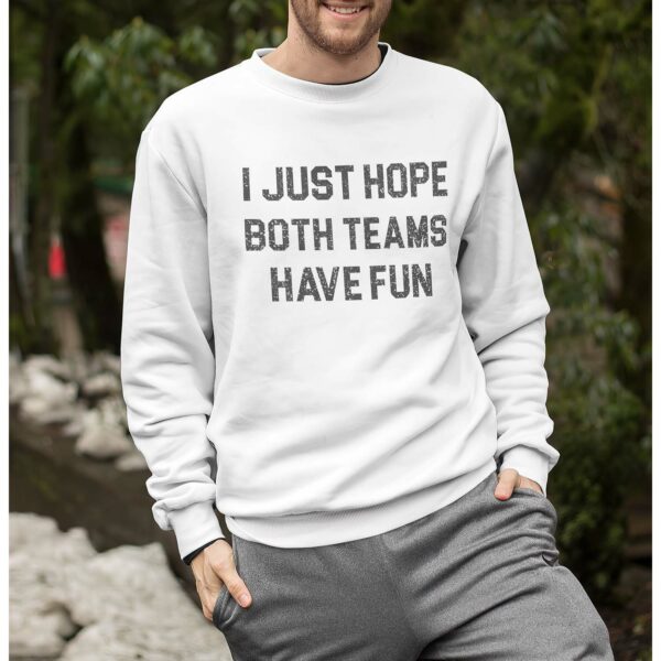 I Just Hope Both Teams Have Fun Sweatshirt