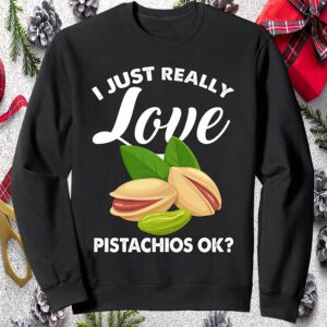 I Just Really Love Pistachios Ok Sweatshirt