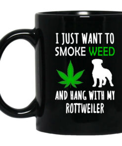 I Just Want To Smoke Weed And Hang With My Rottweiler Mug Shirt Sweatshirt Long Sleeve Hoodie Tank Mug 1