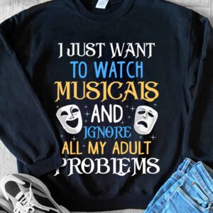 I Just Want To Watch Musicais And Ignore All My Adult Problems Sweatshirt