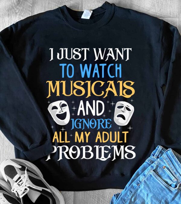 I Just Want To Watch Musicais And Ignore All My Adult Problems Sweatshirt