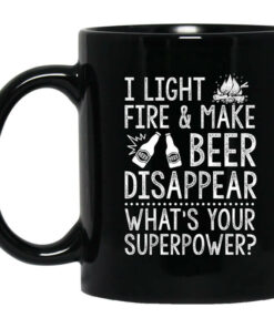 I Light Fires And Make Beer Disappear Whats Your Superpower Mug Shirt Sweatshirt Long Sleeve Hoodie Tank Mug 1