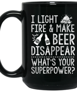 I Light Fires And Make Beer Disappear Whats Your Superpower Mug Shirt Sweatshirt Long Sleeve Hoodie Tank Mug 2
