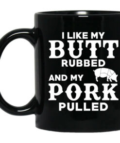 I Like My Butt Rubbed And My Pork Pulled BBQ Pig Mug Shirt Sweatshirt Long Sleeve Hoodie Tank Mug 1