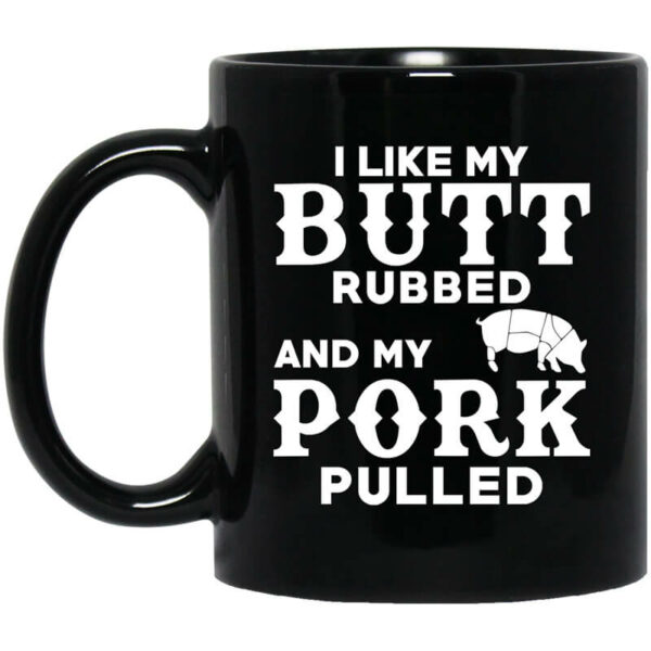 I Like My Butt Rubbed And My Pork Pulled BBQ Pig Mug Shirt Sweatshirt Long Sleeve Hoodie Tank Mug