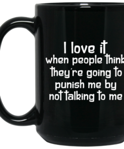 I Love It When People Think Theyre Going to Punish Me by Not Talking to Me Mug Shirt Sweatshirt Long Sleeve Hoodie Tank Mug 2