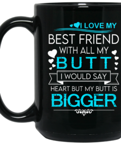 I Love My Best Friend With All My Butt I Would Say Heart But My Butt Are Bigger Mug Shirt Sweatshirt Long Sleeve Hoodie Tank Mug 2
