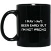 I May Have Been Early But I’m Not Wrong Mug Shirt Sweatshirt Long Sleeve Hoodie Tank Mug