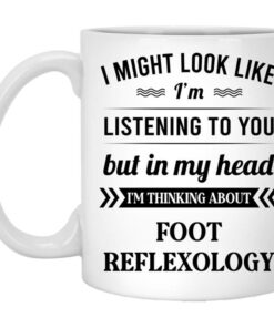 I Might Look Like Im Listening To You Foot Reflexology Mug Shirt Sweatshirt Long Sleeve Hoodie Tank Mug 1