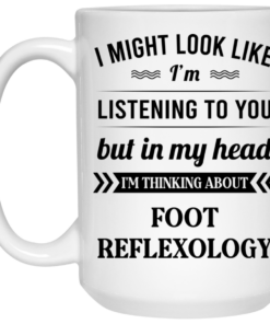 I Might Look Like Im Listening To You Foot Reflexology Mug Shirt Sweatshirt Long Sleeve Hoodie Tank Mug 2