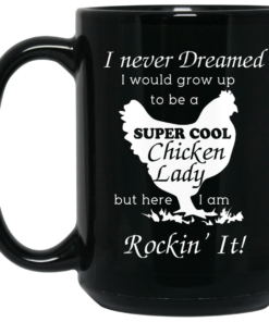I Never Dreamed I Would Grow Up To Be A Super Cool Chicken Lady Mug Shirt Sweatshirt Long Sleeve Hoodie Tank Mug 1 I Never Dreamed I Would Grow Up To Be A Super Cool Chicken Lady Mug Shirt Sweatshirt Long Sleeve Hoodie Tank Mug 2