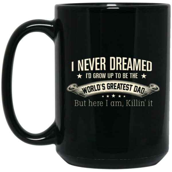 I Never Dreamed I’d Grow Up To Be The World’s Greatest Dad Mug Shirt Sweatshirt Long Sleeve Hoodie Tank Mug