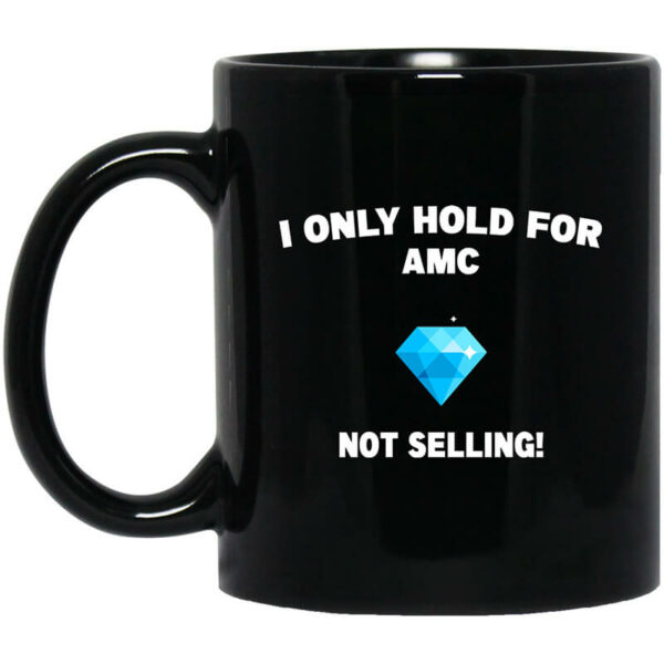 I Only Hold For AMC Not Selling Mug Shirt Sweatshirt Long Sleeve Hoodie Tank Mug