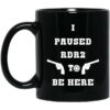 I Paused Rdr2 To Be Here Mug Shirt Sweatshirt Long Sleeve Hoodie Tank Mug