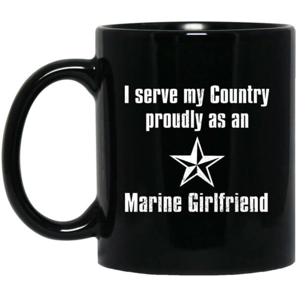 I Serve My Country Proudly As An Marine Girlfriend Mug Shirt Sweatshirt Long Sleeve Hoodie Tank Mug