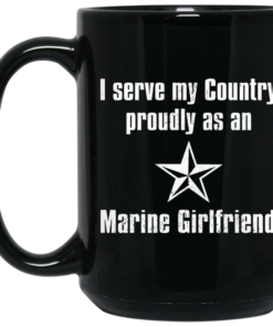 I Serve My Country Proudly As An Marine Girlfriend Mug Shirt Sweatshirt Long Sleeve Hoodie Tank Mug 2