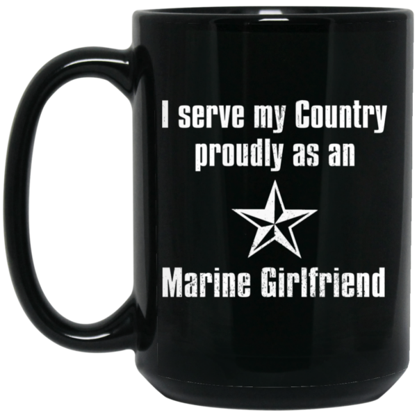 I Serve My Country Proudly As An Marine Girlfriend Mug Shirt Sweatshirt Long Sleeve Hoodie Tank Mug