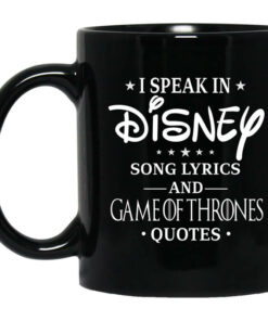 I Speak In Disney Song Lyrics and Game Of Thrones Quotes Mug Shirt Sweatshirt Long Sleeve Hoodie Tank Mug 1
