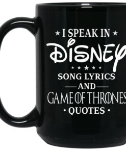 I Speak In Disney Song Lyrics and Game Of Thrones Quotes Mug Shirt Sweatshirt Long Sleeve Hoodie Tank Mug 2