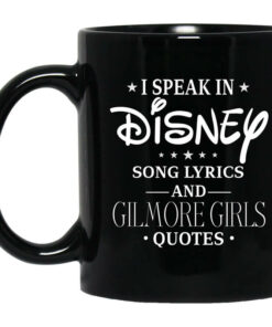I Speak In Disney Song Lyrics and Gilmore Girls Quotes Mug Shirt Sweatshirt Long Sleeve Hoodie Tank Mug 1