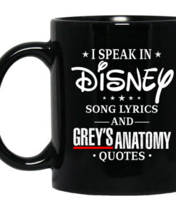 I Speak In Disney Song Lyrics and Greys Anatomy Quotes Mug Shirt Sweatshirt Long Sleeve Hoodie Tank Mug 1