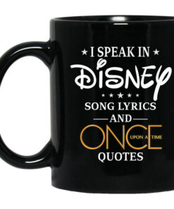 I Speak In Disney Song Lyrics and Once Upon a Time Quotes Mug Shirt Sweatshirt Long Sleeve Hoodie Tank Mug 1