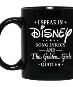 I Speak In Disney Song Lyrics and The Golden Girls Quotes Mug Shirt Sweatshirt Long Sleeve Hoodie Tank Mug 1