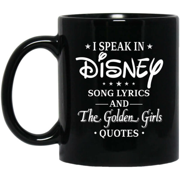 I Speak In Disney Song Lyrics and The Golden Girls Quotes Mug Shirt Sweatshirt Long Sleeve Hoodie Tank Mug