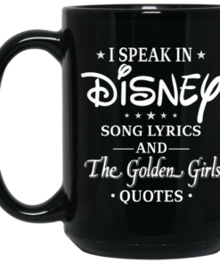 I Speak In Disney Song Lyrics and The Golden Girls Quotes Mug Shirt Sweatshirt Long Sleeve Hoodie Tank Mug 2