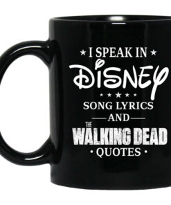 I Speak In Disney Song Lyrics and The Walking Dead Quotes Mug Shirt Sweatshirt Long Sleeve Hoodie Tank Mug 1