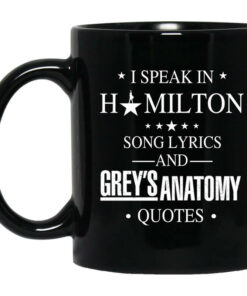 I Speak In Hamilton Song Lyrics And Greys Anatomy Quotes Mug Shirt Sweatshirt Long Sleeve Hoodie Tank Mug 1