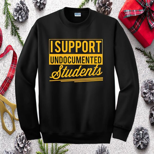 I Support Undocumented Students Sweatshirt