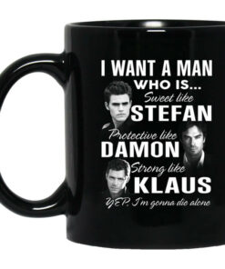 I Want A Man Who Is Sweet Like Stefan Protective Like Damon Strong Like Klaus Mug Shirt Sweatshirt Long Sleeve Hoodie Tank Mug 1