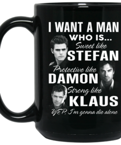 I Want A Man Who Is Sweet Like Stefan Protective Like Damon Strong Like Klaus Mug Shirt Sweatshirt Long Sleeve Hoodie Tank Mug 2